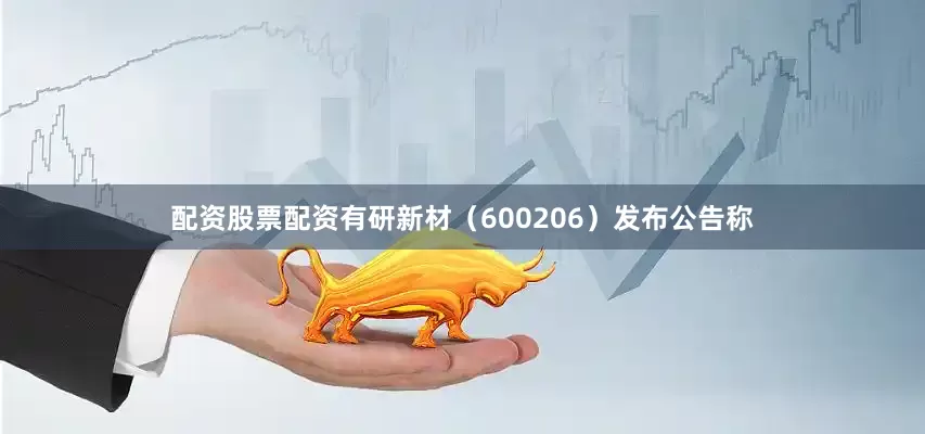 配资股票配资有研新材（600206）发布公告称