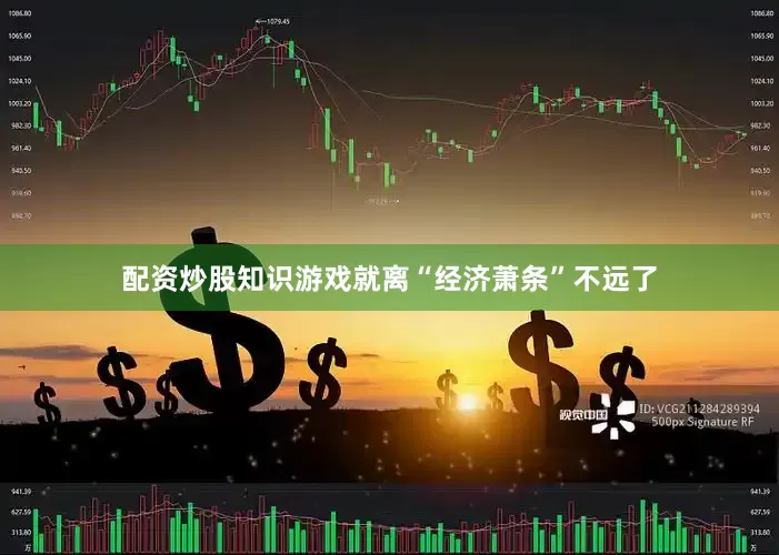 配资炒股知识游戏就离“经济萧条”不远了